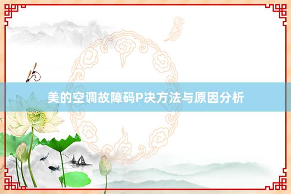 美的空调故障码P决方法与原因分析